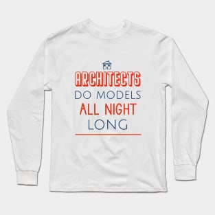 Architects do models all night long Long Sleeve T-Shirt